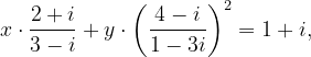 \dpi{120} x\cdot \frac{2+i}{3-i}+y\cdot \left ( \frac{4-i}{1-3i} \right )^{2}=1+i,